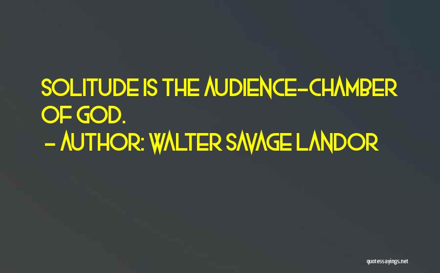 Walter Savage Landor Quotes: Solitude Is The Audience-chamber Of God.