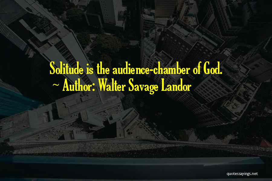 Walter Savage Landor Quotes: Solitude Is The Audience-chamber Of God.
