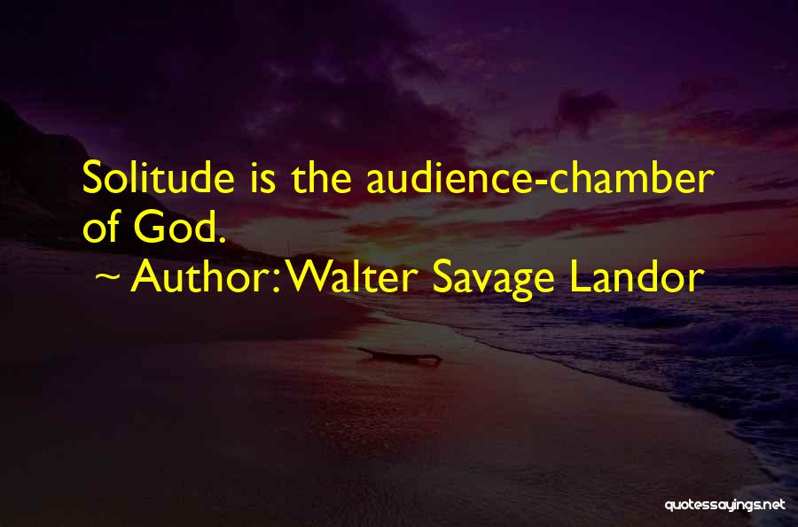 Walter Savage Landor Quotes: Solitude Is The Audience-chamber Of God.