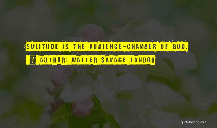 Walter Savage Landor Quotes: Solitude Is The Audience-chamber Of God.