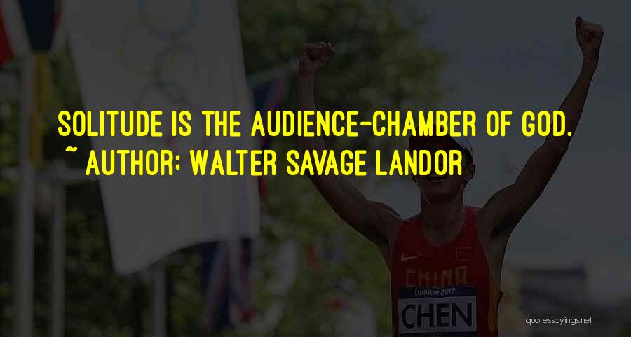 Walter Savage Landor Quotes: Solitude Is The Audience-chamber Of God.