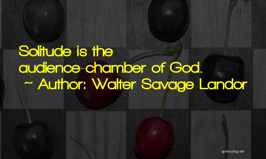 Walter Savage Landor Quotes: Solitude Is The Audience-chamber Of God.