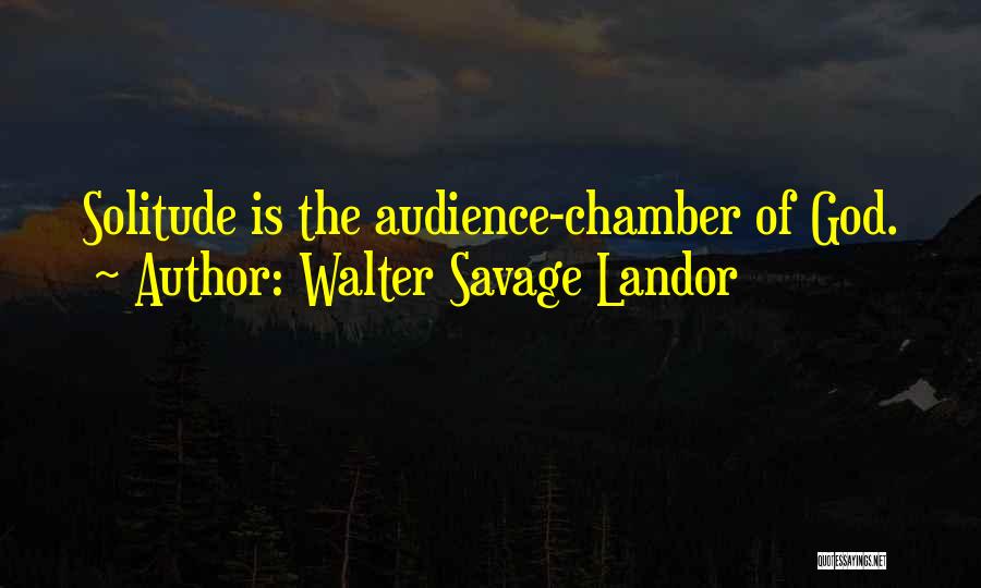 Walter Savage Landor Quotes: Solitude Is The Audience-chamber Of God.