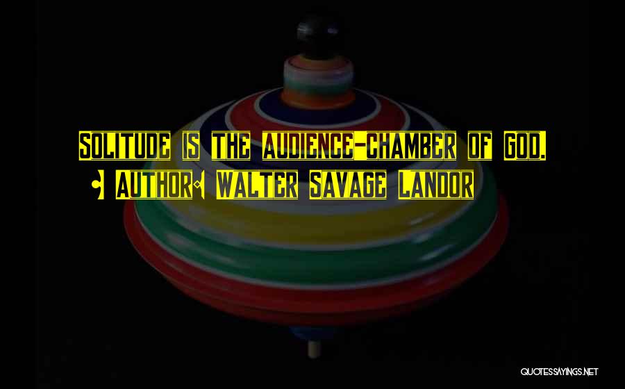 Walter Savage Landor Quotes: Solitude Is The Audience-chamber Of God.