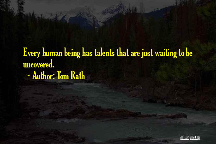 Tom Rath Quotes: Every Human Being Has Talents That Are Just Waiting To Be Uncovered.