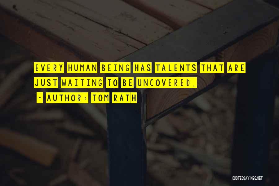 Tom Rath Quotes: Every Human Being Has Talents That Are Just Waiting To Be Uncovered.