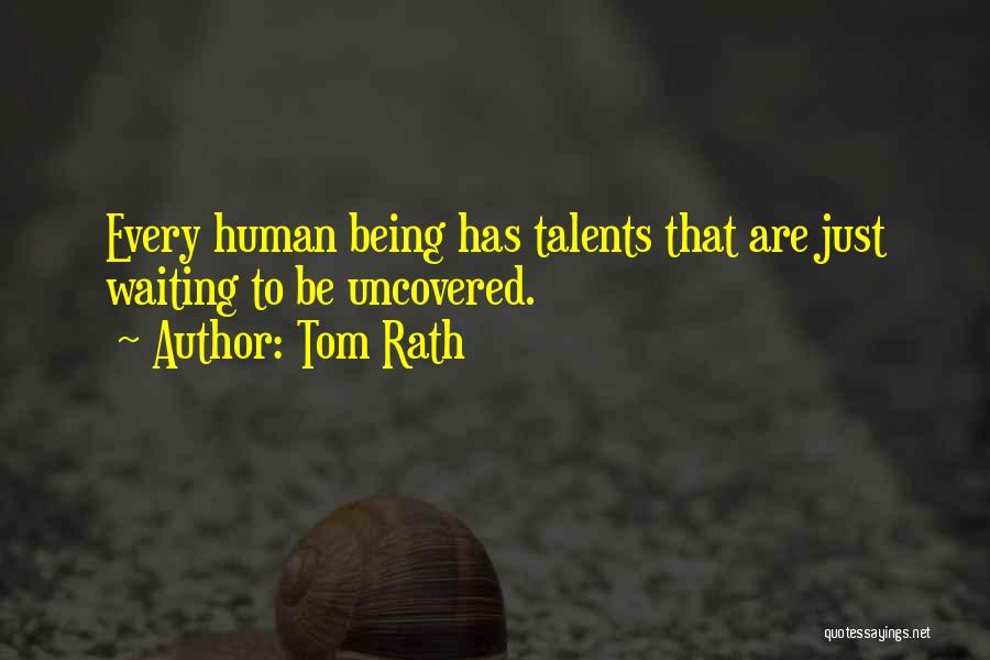 Tom Rath Quotes: Every Human Being Has Talents That Are Just Waiting To Be Uncovered.