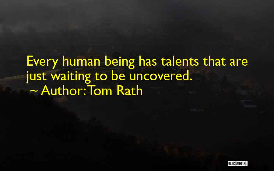 Tom Rath Quotes: Every Human Being Has Talents That Are Just Waiting To Be Uncovered.