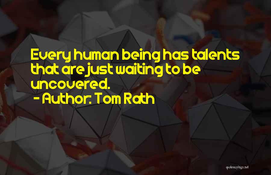 Tom Rath Quotes: Every Human Being Has Talents That Are Just Waiting To Be Uncovered.