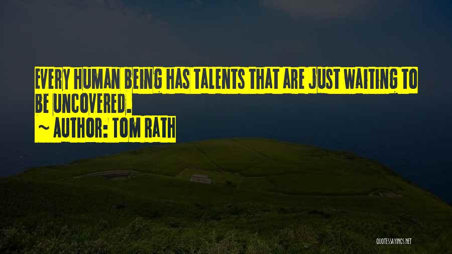 Tom Rath Quotes: Every Human Being Has Talents That Are Just Waiting To Be Uncovered.