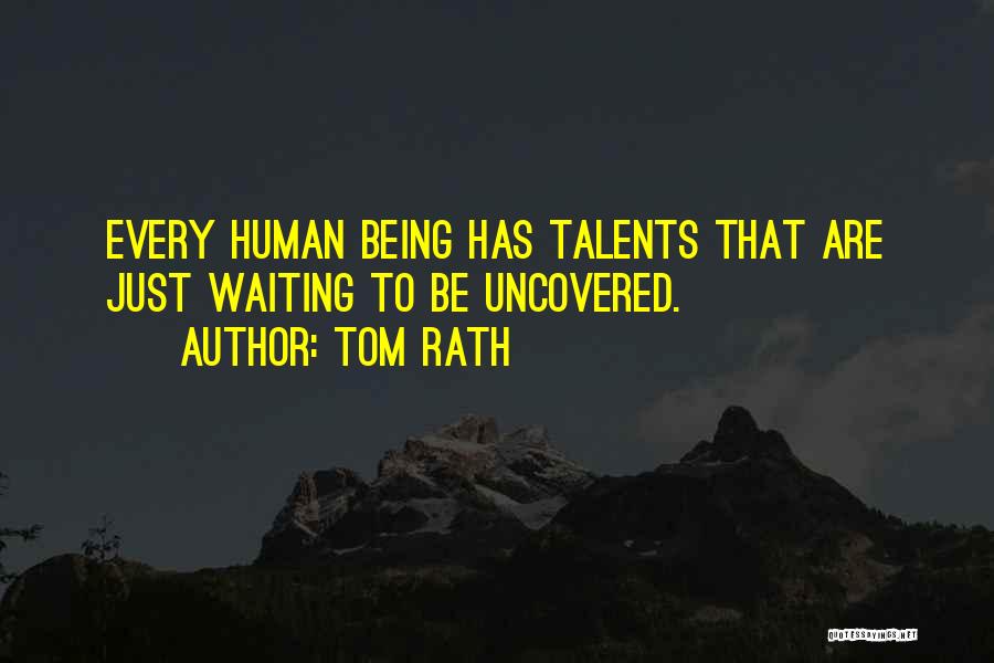 Tom Rath Quotes: Every Human Being Has Talents That Are Just Waiting To Be Uncovered.