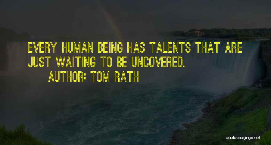 Tom Rath Quotes: Every Human Being Has Talents That Are Just Waiting To Be Uncovered.