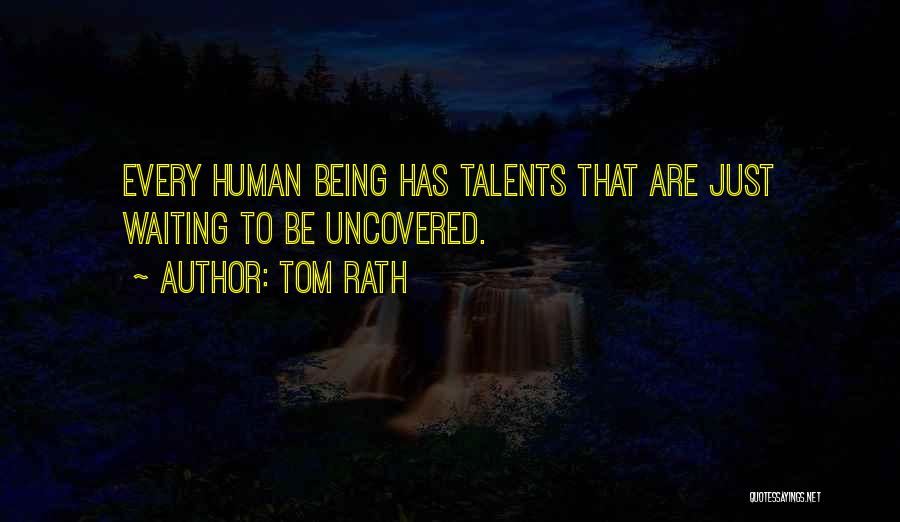 Tom Rath Quotes: Every Human Being Has Talents That Are Just Waiting To Be Uncovered.