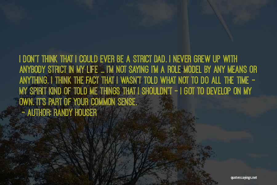 Randy Houser Quotes: I Don't Think That I Could Ever Be A Strict Dad. I Never Grew Up With Anybody Strict In My