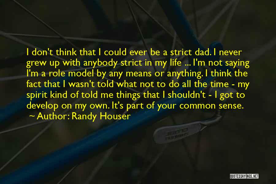 Randy Houser Quotes: I Don't Think That I Could Ever Be A Strict Dad. I Never Grew Up With Anybody Strict In My