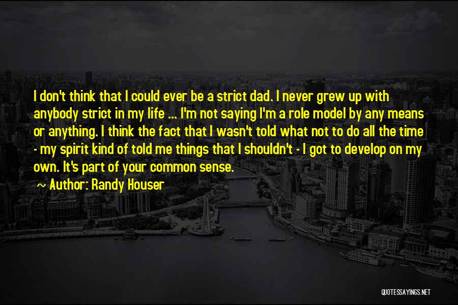 Randy Houser Quotes: I Don't Think That I Could Ever Be A Strict Dad. I Never Grew Up With Anybody Strict In My