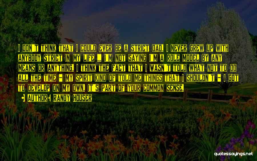 Randy Houser Quotes: I Don't Think That I Could Ever Be A Strict Dad. I Never Grew Up With Anybody Strict In My