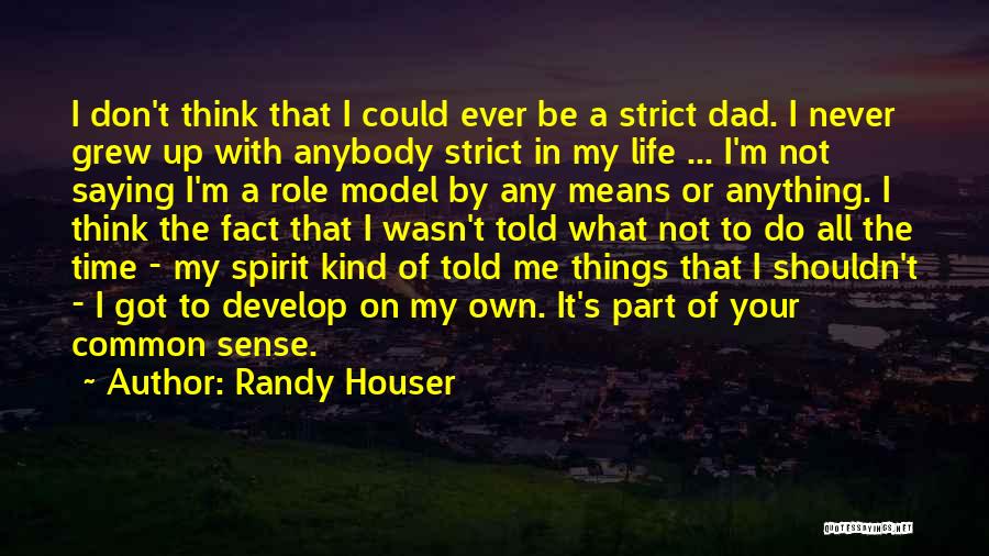 Randy Houser Quotes: I Don't Think That I Could Ever Be A Strict Dad. I Never Grew Up With Anybody Strict In My