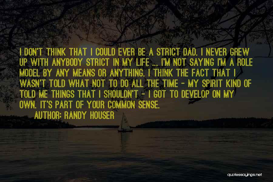 Randy Houser Quotes: I Don't Think That I Could Ever Be A Strict Dad. I Never Grew Up With Anybody Strict In My