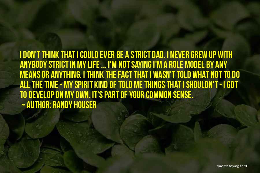 Randy Houser Quotes: I Don't Think That I Could Ever Be A Strict Dad. I Never Grew Up With Anybody Strict In My