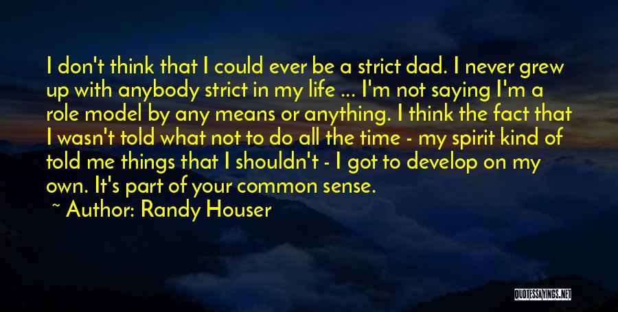 Randy Houser Quotes: I Don't Think That I Could Ever Be A Strict Dad. I Never Grew Up With Anybody Strict In My