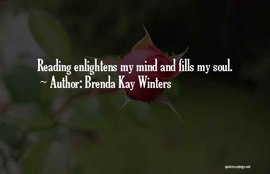 Brenda Kay Winters Quotes: Reading Enlightens My Mind And Fills My Soul.