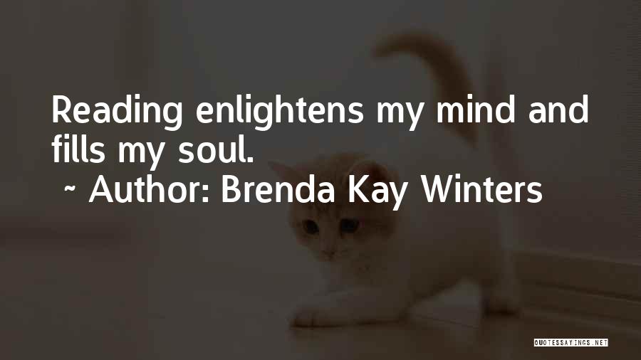 Brenda Kay Winters Quotes: Reading Enlightens My Mind And Fills My Soul.