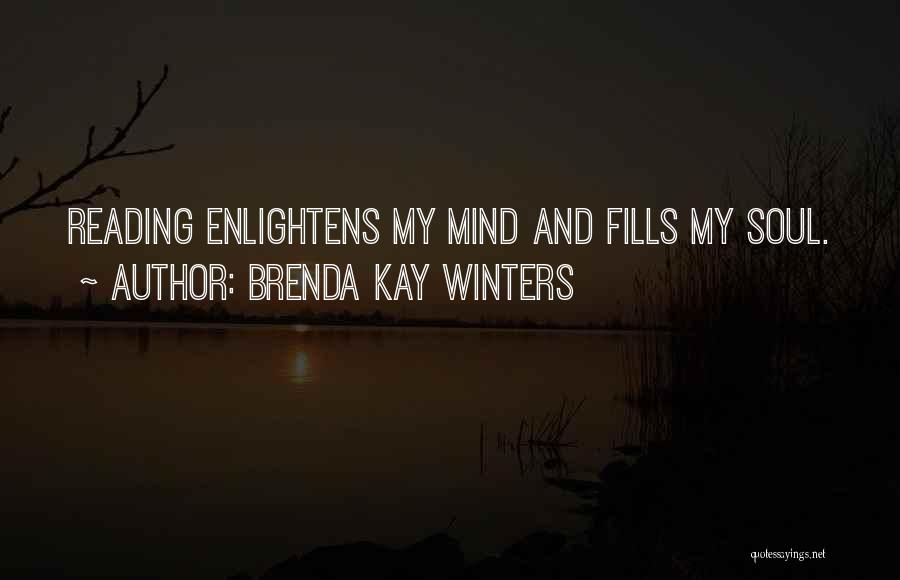 Brenda Kay Winters Quotes: Reading Enlightens My Mind And Fills My Soul.