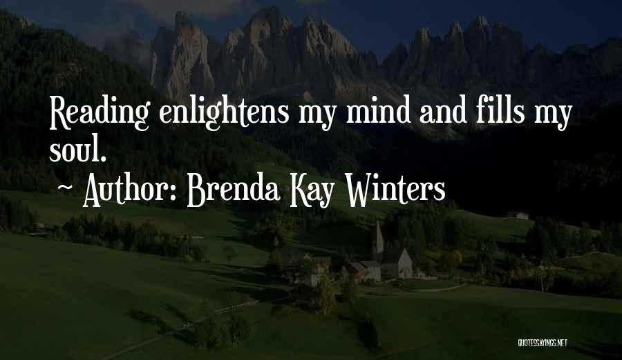 Brenda Kay Winters Quotes: Reading Enlightens My Mind And Fills My Soul.