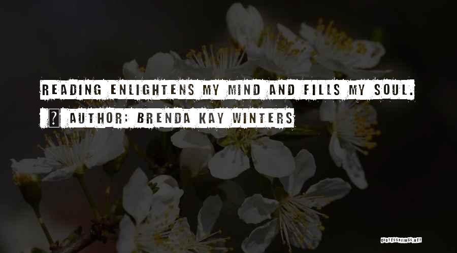 Brenda Kay Winters Quotes: Reading Enlightens My Mind And Fills My Soul.