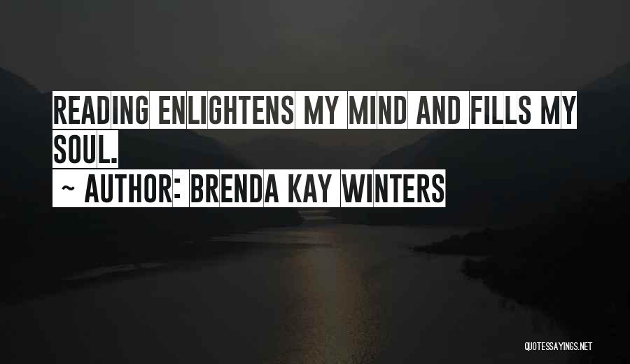 Brenda Kay Winters Quotes: Reading Enlightens My Mind And Fills My Soul.