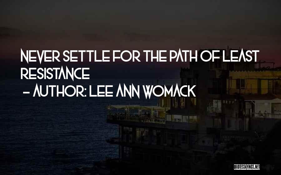 Lee Ann Womack Quotes: Never Settle For The Path Of Least Resistance