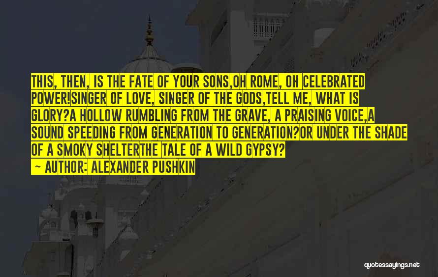 Alexander Pushkin Quotes: This, Then, Is The Fate Of Your Sons,oh Rome, Oh Celebrated Power!singer Of Love, Singer Of The Gods,tell Me, What