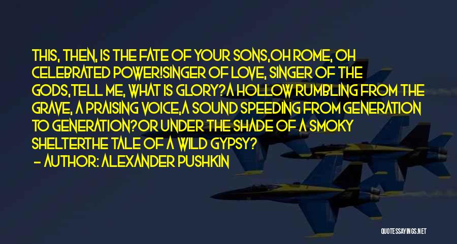 Alexander Pushkin Quotes: This, Then, Is The Fate Of Your Sons,oh Rome, Oh Celebrated Power!singer Of Love, Singer Of The Gods,tell Me, What