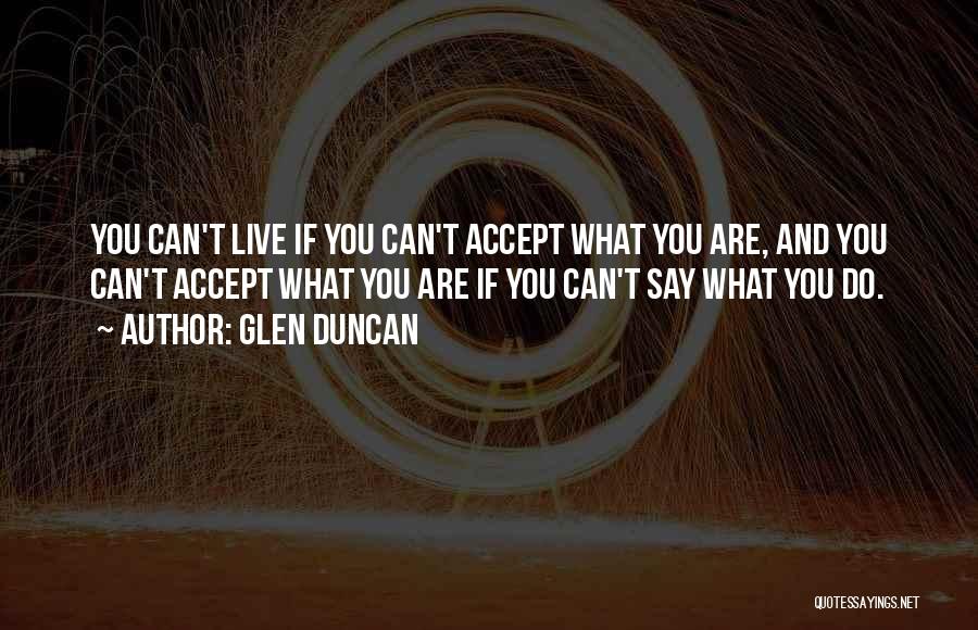 Glen Duncan Quotes: You Can't Live If You Can't Accept What You Are, And You Can't Accept What You Are If You Can't