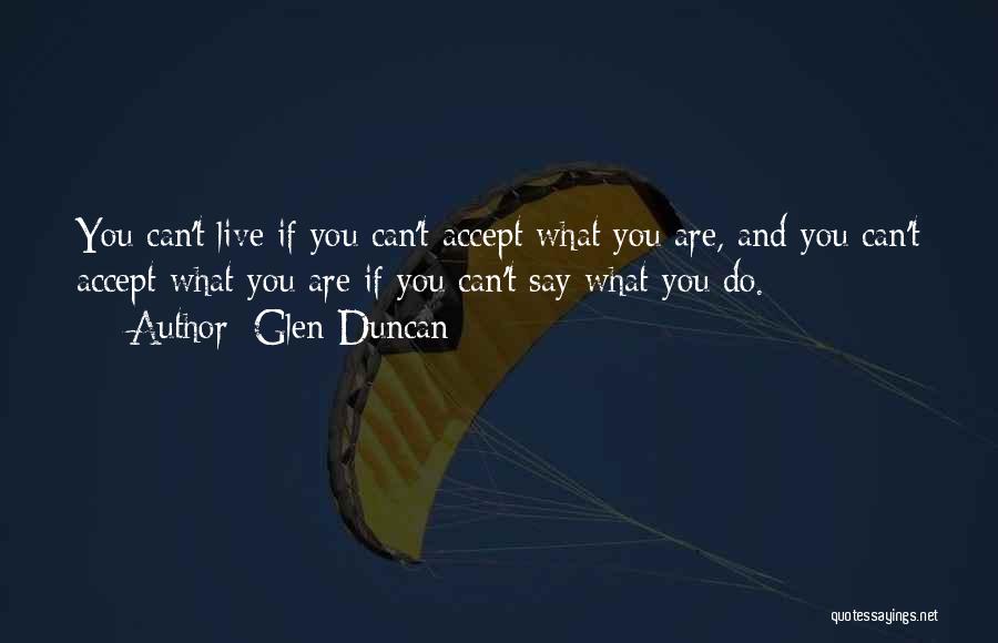 Glen Duncan Quotes: You Can't Live If You Can't Accept What You Are, And You Can't Accept What You Are If You Can't