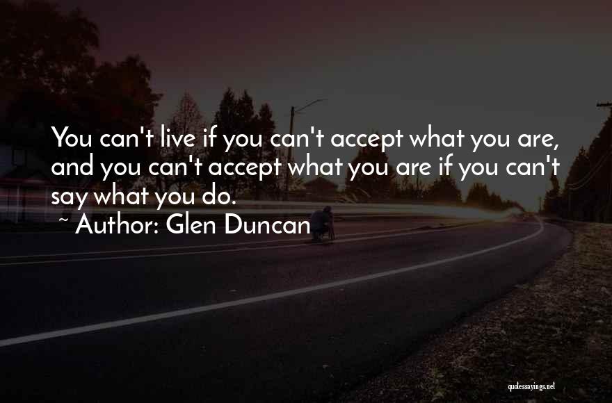 Glen Duncan Quotes: You Can't Live If You Can't Accept What You Are, And You Can't Accept What You Are If You Can't