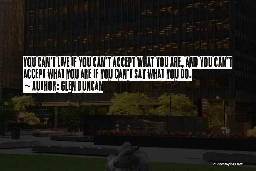 Glen Duncan Quotes: You Can't Live If You Can't Accept What You Are, And You Can't Accept What You Are If You Can't