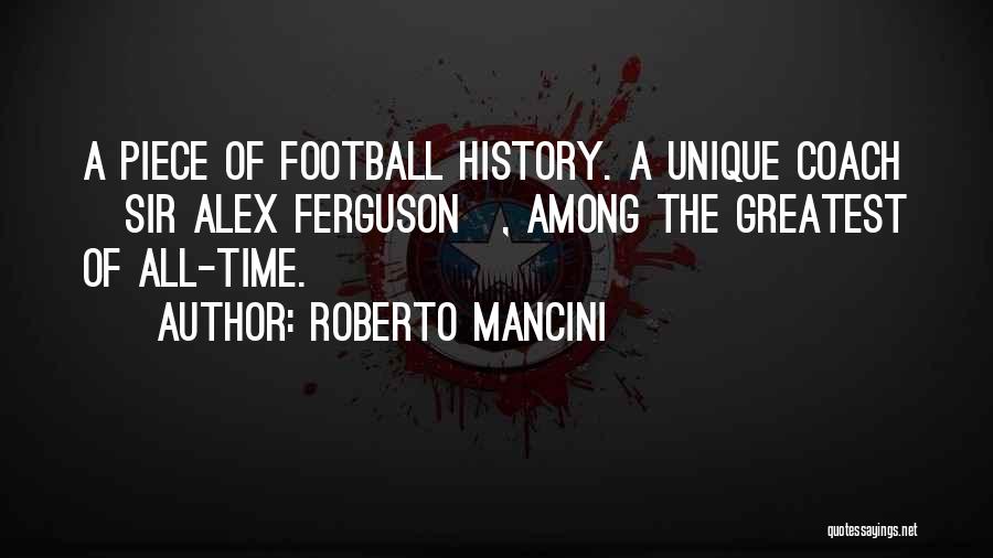 Roberto Mancini Quotes: A Piece Of Football History. A Unique Coach [sir Alex Ferguson], Among The Greatest Of All-time.