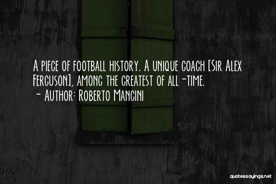 Roberto Mancini Quotes: A Piece Of Football History. A Unique Coach [sir Alex Ferguson], Among The Greatest Of All-time.