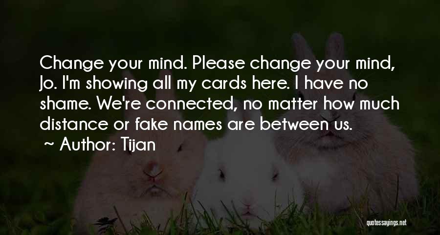 Tijan Quotes: Change Your Mind. Please Change Your Mind, Jo. I'm Showing All My Cards Here. I Have No Shame. We're Connected,