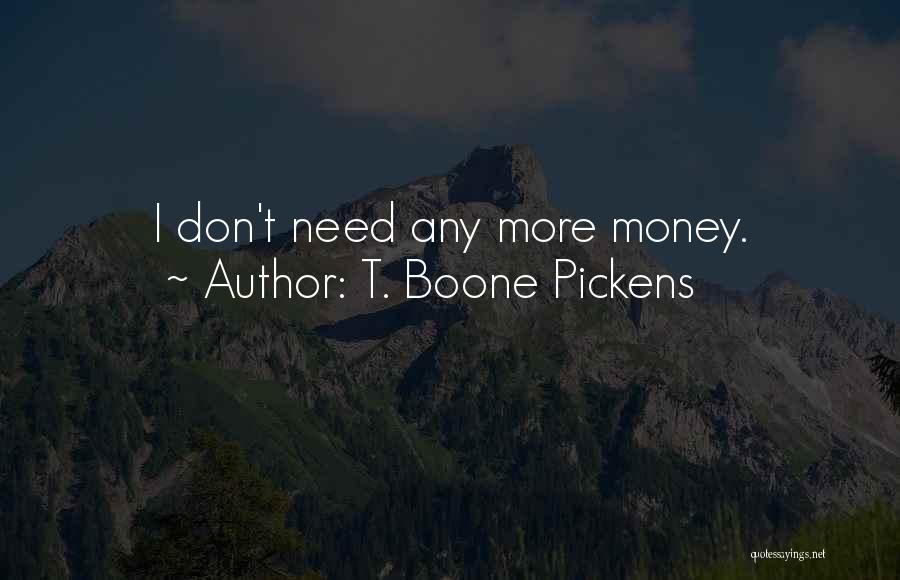 T. Boone Pickens Quotes: I Don't Need Any More Money.