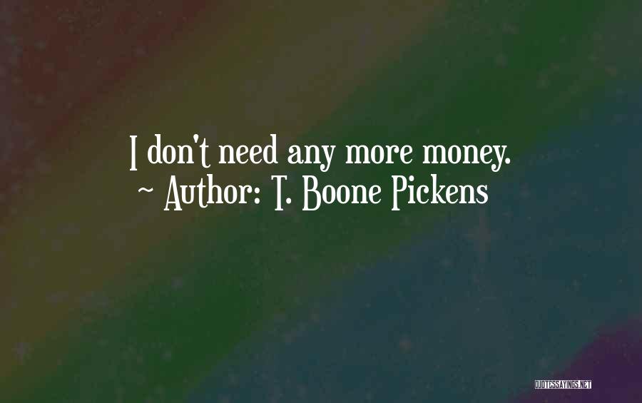 T. Boone Pickens Quotes: I Don't Need Any More Money.