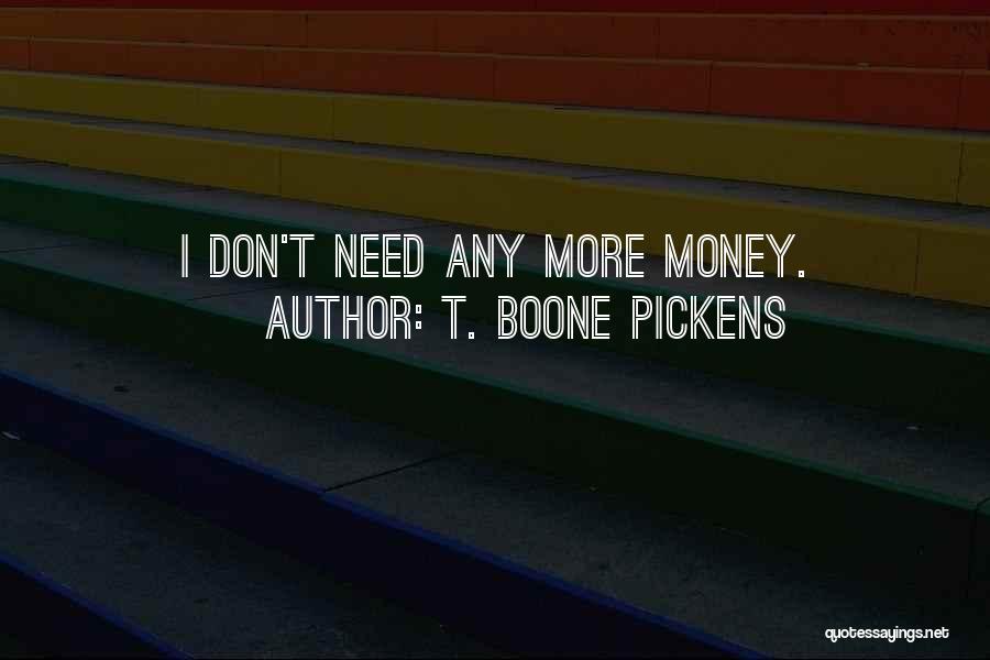 T. Boone Pickens Quotes: I Don't Need Any More Money.