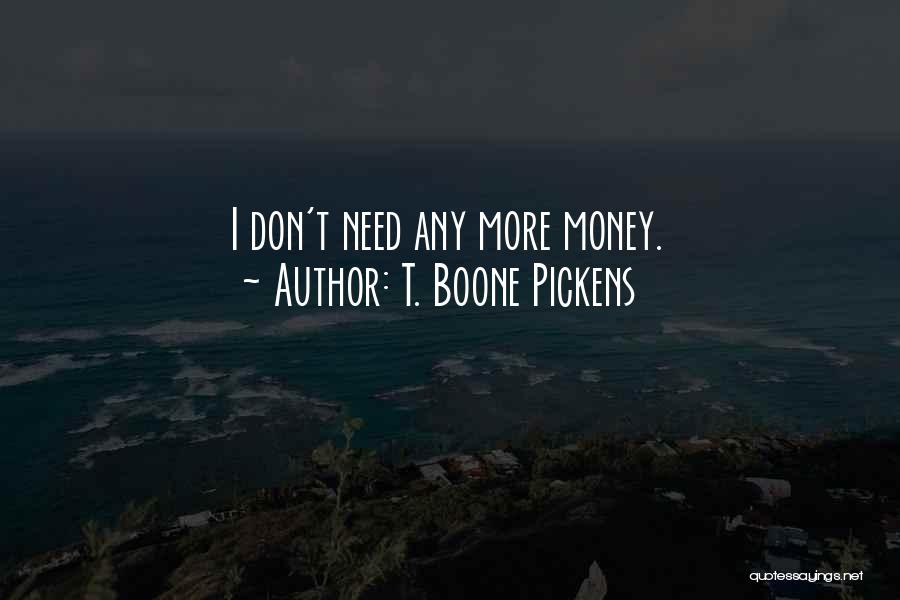 T. Boone Pickens Quotes: I Don't Need Any More Money.