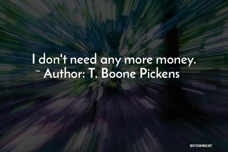 T. Boone Pickens Quotes: I Don't Need Any More Money.