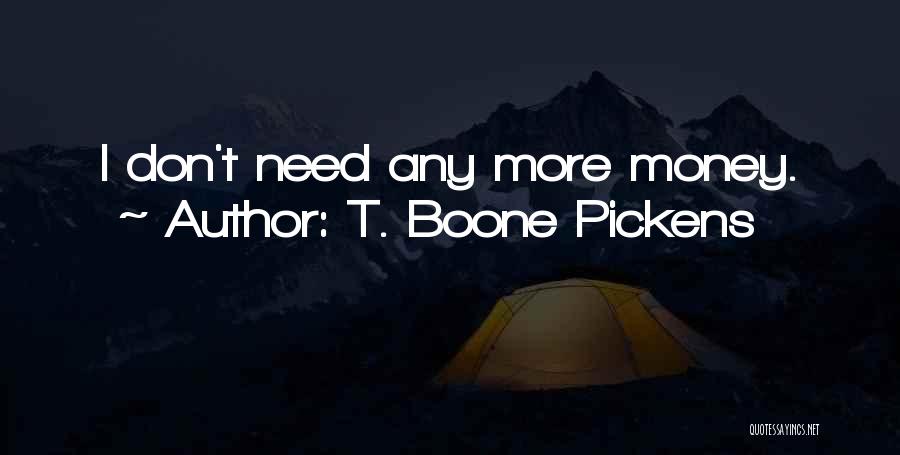 T. Boone Pickens Quotes: I Don't Need Any More Money.