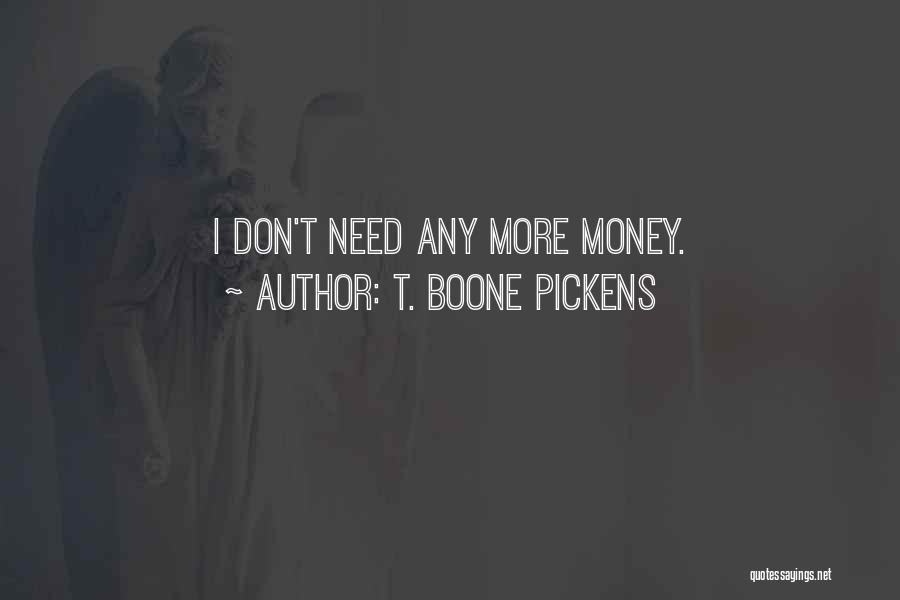 T. Boone Pickens Quotes: I Don't Need Any More Money.