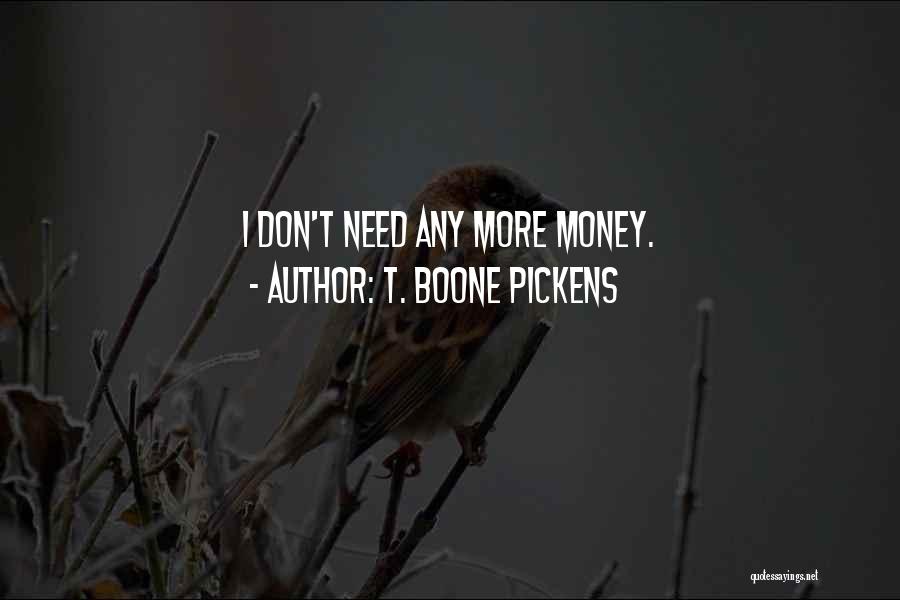 T. Boone Pickens Quotes: I Don't Need Any More Money.