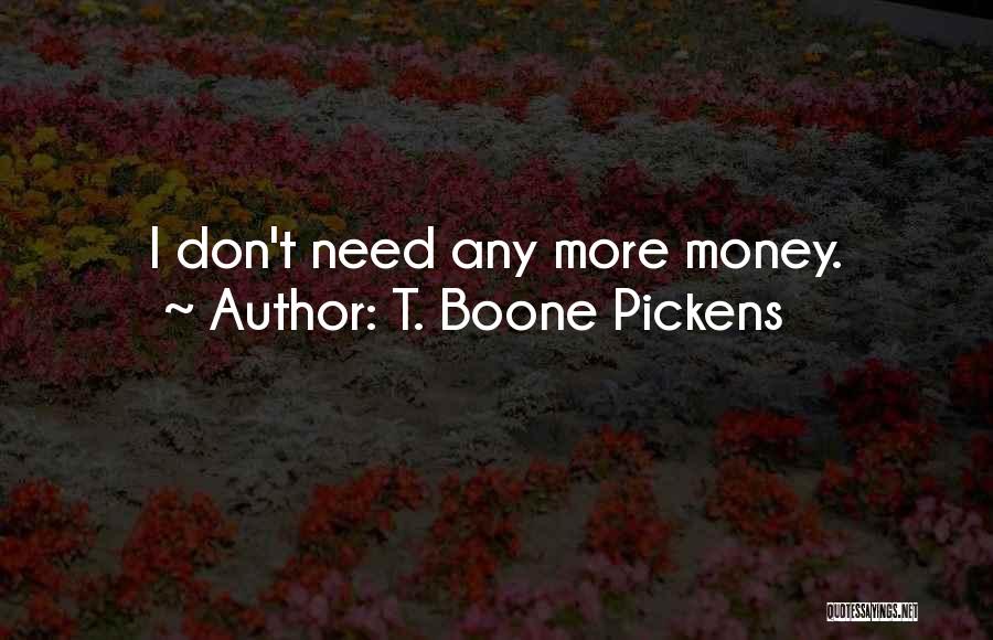 T. Boone Pickens Quotes: I Don't Need Any More Money.